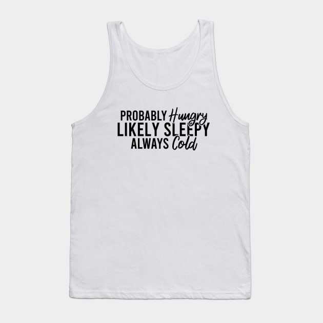 Probably Hungry Likely Sleepy Always Cold Tank Top by Blonc